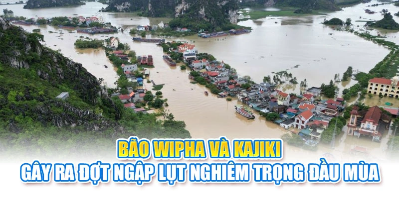 Bão Wipha và Kajiki gây ra đợt ngập lụt nghiêm trọng đầu mùa