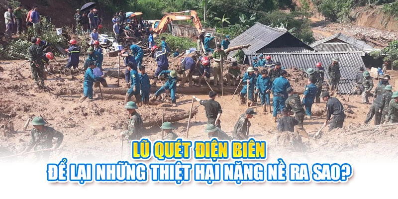 Lũ quét Điện Biên để lại những thiệt hại nặng nề ra sao?