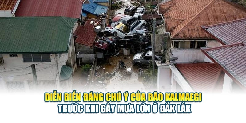 Diễn biến đáng chú ý của bão Kalmaegi trước khi gây mưa lớn ở Đắk Lắk