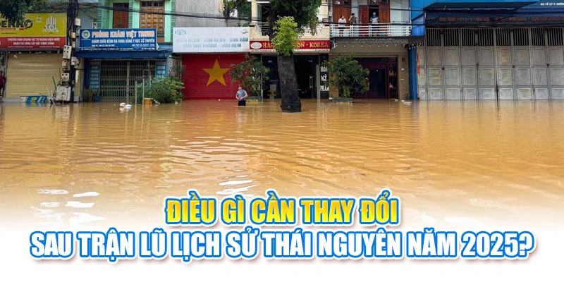 Điều gì cần thay đổi sau trận lũ lịch sử Thái Nguyên 2025