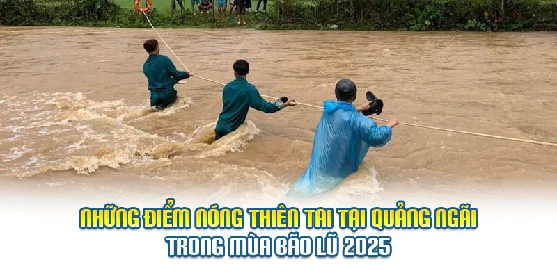 Những điểm n&oacute;ng thi&ecirc;n tai tại Quảng Ng&atilde;i trong m&ugrave;a b&atilde;o lũ 2025
