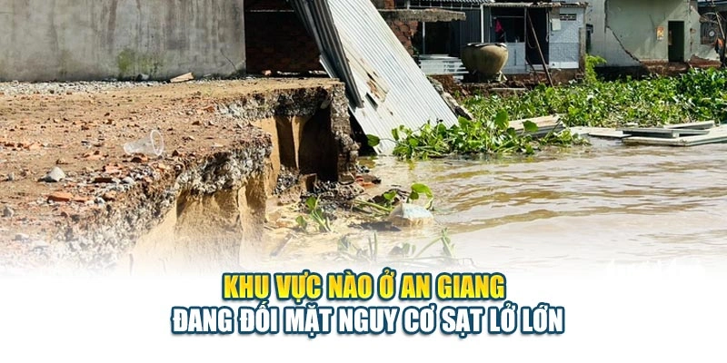 Khu vực nào ở An Giang đang đối mặt nguy cơ sạt lở