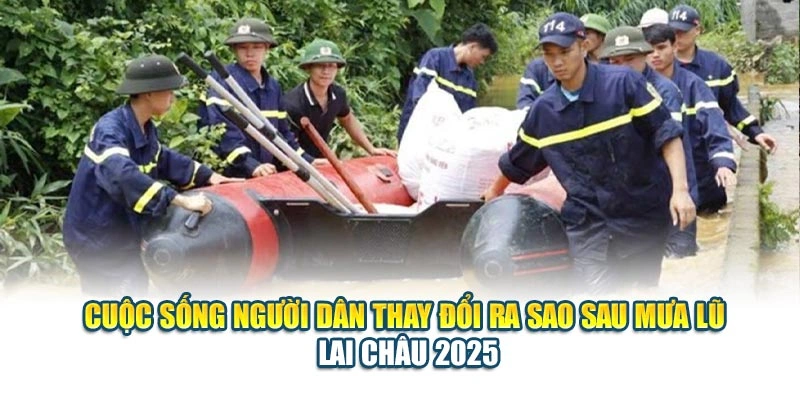 Cuộc sống người d&acirc;n thay đổi ra sao sau mưa lớn Lai Ch&acirc;u 2025