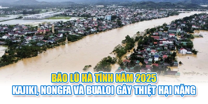 Bão Lũ Hà Tĩnh Năm 2025: Kajiki, Nongfa Và Bualoi Gây Thiệt Hại Nặng