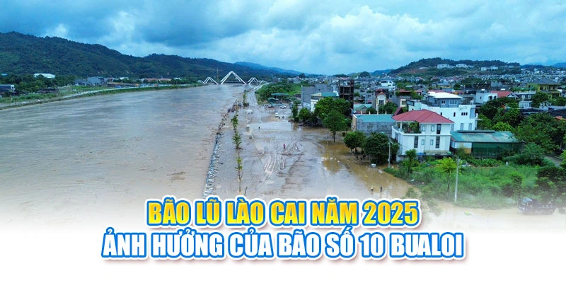 Bão Lũ Lào Cai Năm 2025: Ảnh Hưởng Của Bão Số 10 Bualoi