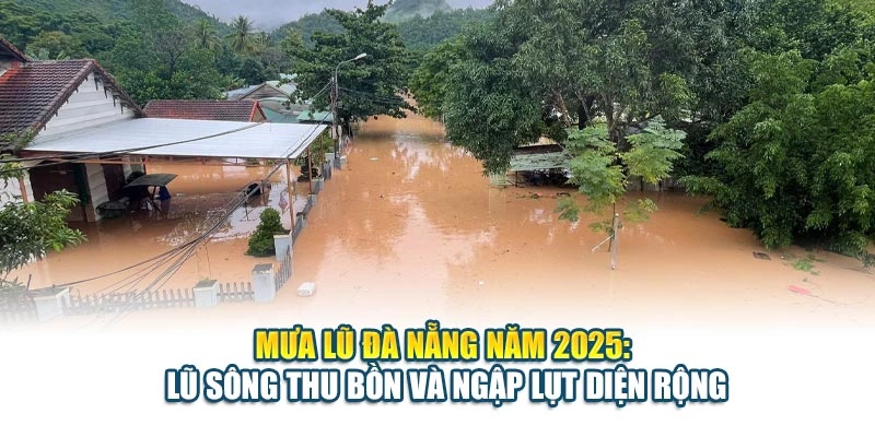 Mưa Lũ Đà Nẵng Năm 2025: Lũ Sông Thu Bồn Và Ngập Lụt Diện Rộng