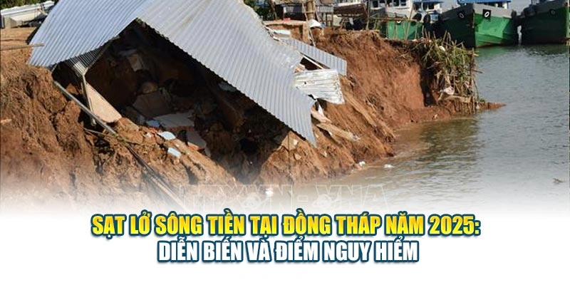 Sạt Lở Sông Tiền Tại Đồng Tháp Năm 2025: Diễn Biến Và Điểm Nguy Hiểm