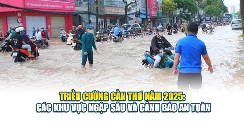 Triều Cường Cần Thơ Năm 2025: Các Khu Vực Ngập Sâu Và Cảnh Báo An Toàn